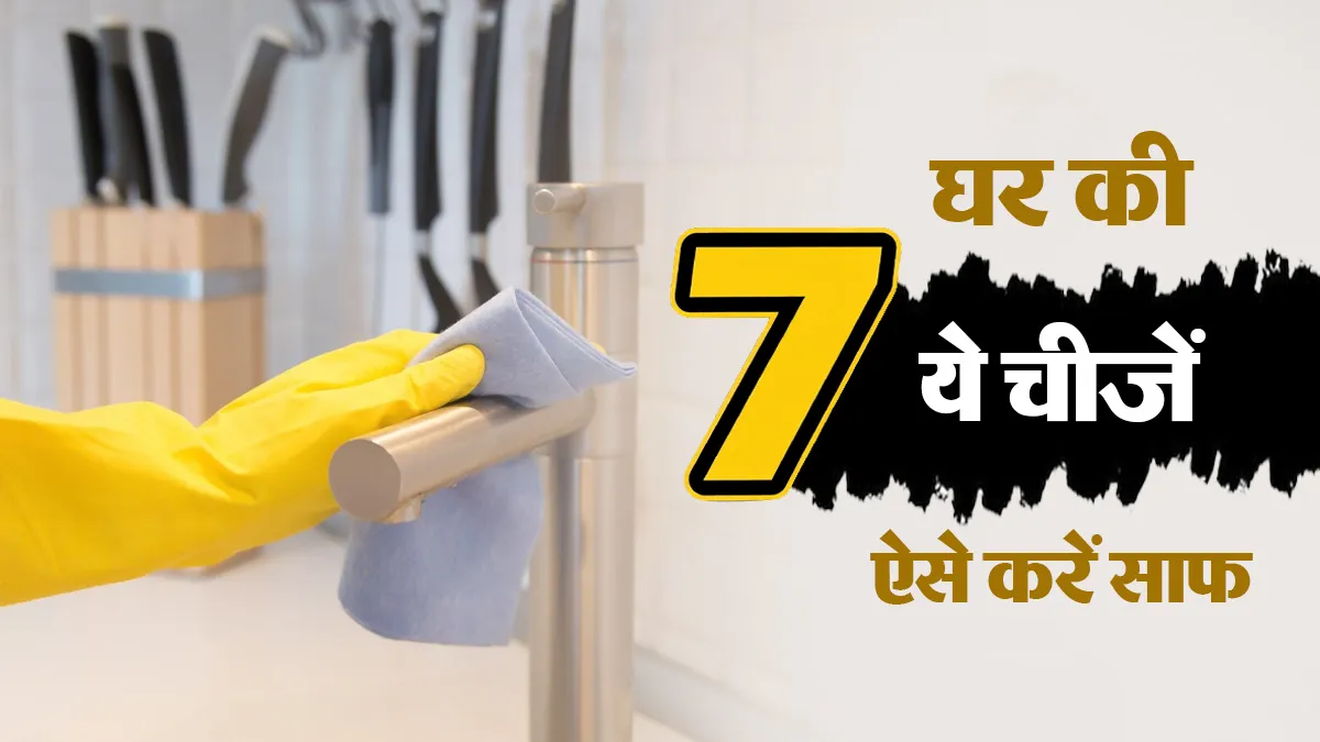 घर की इन 7 चीजों की सफाई में न करें लापरवाही, डॉक्टर से जानें सफाई का सही तरीका