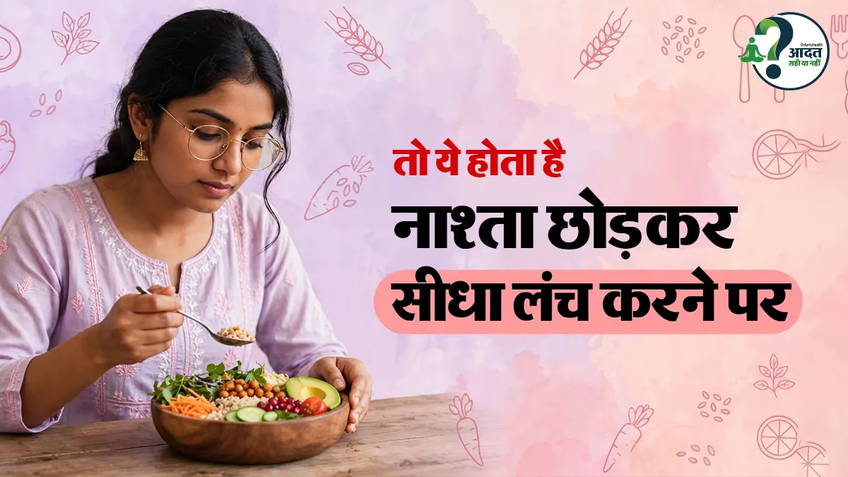 सुबह नाश्ता छोड़कर सीधे दोपहर का खाना खाना, जानें आदत सही या नहीं?