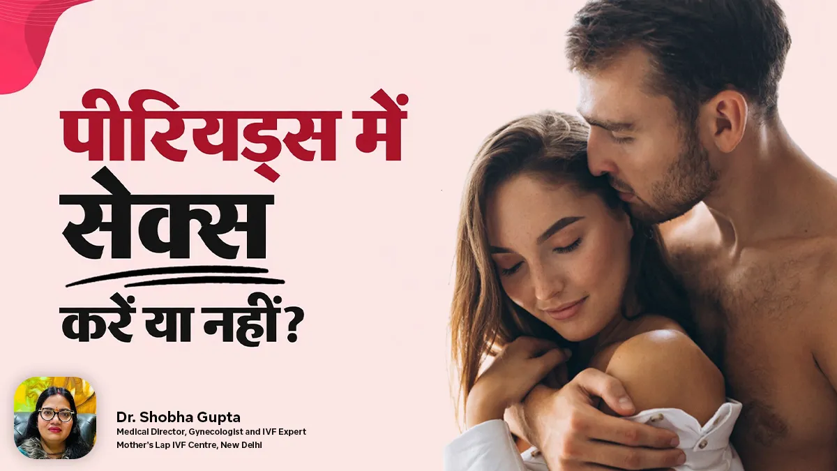 क्या पीरियड्स में सेक्स करना सेफ होता है? डॉक्टर से जानें इसके फायदे-नुकसान