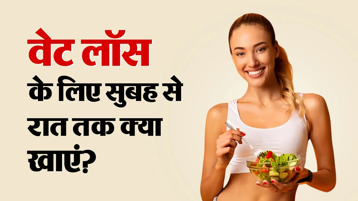 वेट लॉस के लिए सुबह से रात तक क्या खाएं? एक्सपर्ट से जानें हेल्दी विकल्प