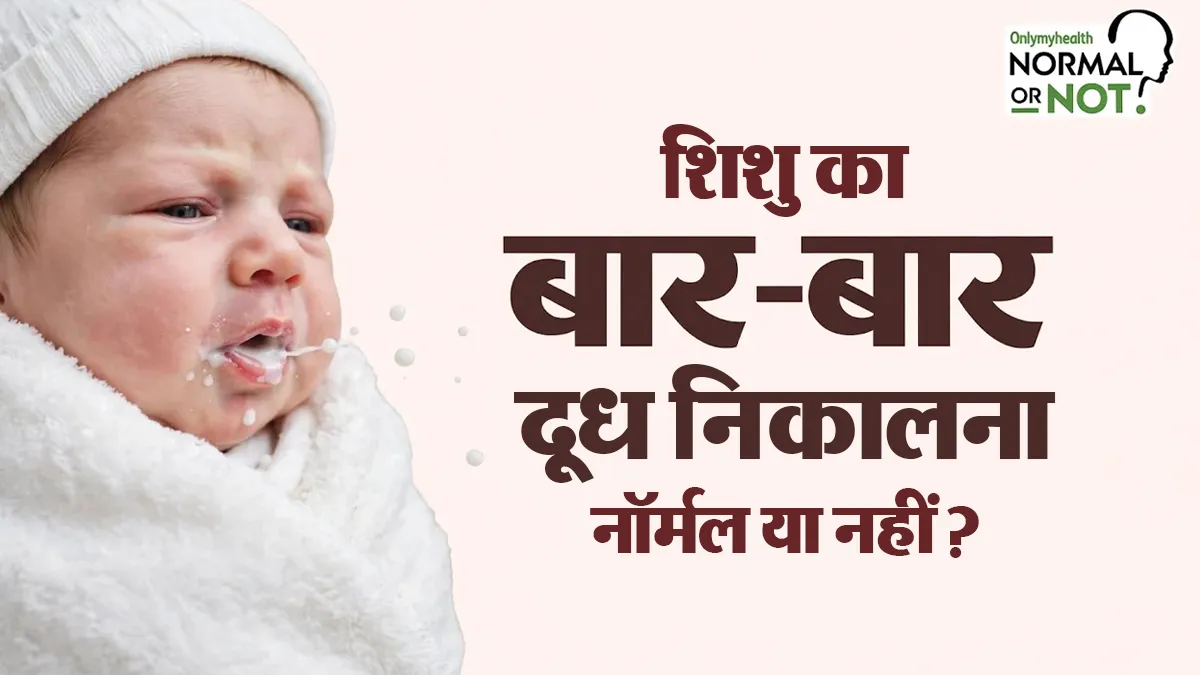 दूध पीने के बाद शिशु बार-बार दूध निकालता है, क्या यह नॉर्मल है? डॉक्टर से जानें कब चिंता की बात