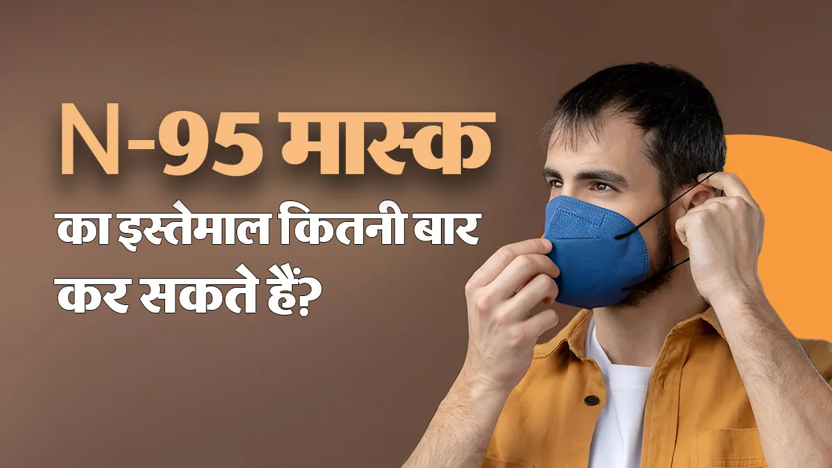 एन-95 मास्क को कितने समय तक या कितनी बार इस्तमाल किया जा सकता है? डॉक्टर से जानें