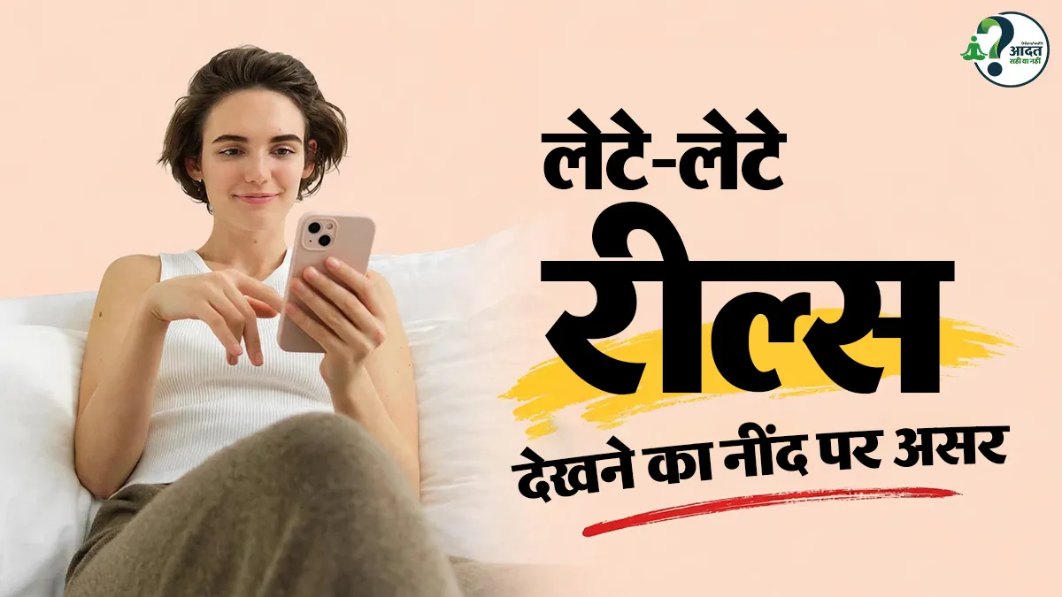 सोने से पहले बेड पर लेटे-लेटे मोबाइल पर घंटों रील्स देखना, डॉक्टर से जानें यह आदत सही है नहीं?