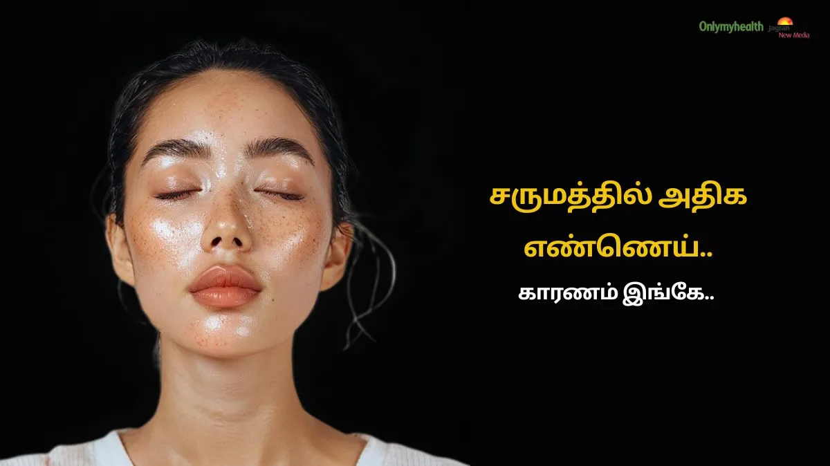 சருமத்தில் அதிக எண்ணெய் சுரப்பதற்கான உண்மை காரணங்கள் இதோ..