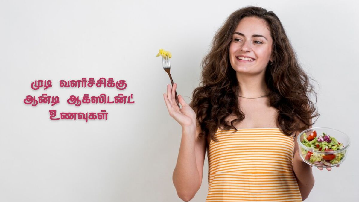 முடி வளர்ச்சியைத் தூண்டும் ஆன்டி ஆக்ஸிடன்ட் உணவுகள்! என்னென்ன சாப்பிடலாம்?