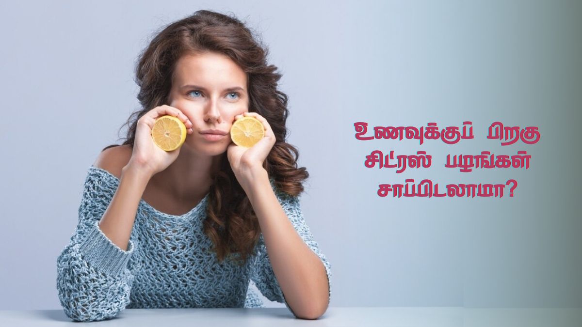 Citrus Fruits After Meal: உணவுக்குப் பிறகு சிட்ரஸ் பழங்களை சாப்பிடக்கூடாது. ஏன் தெரியுமா?